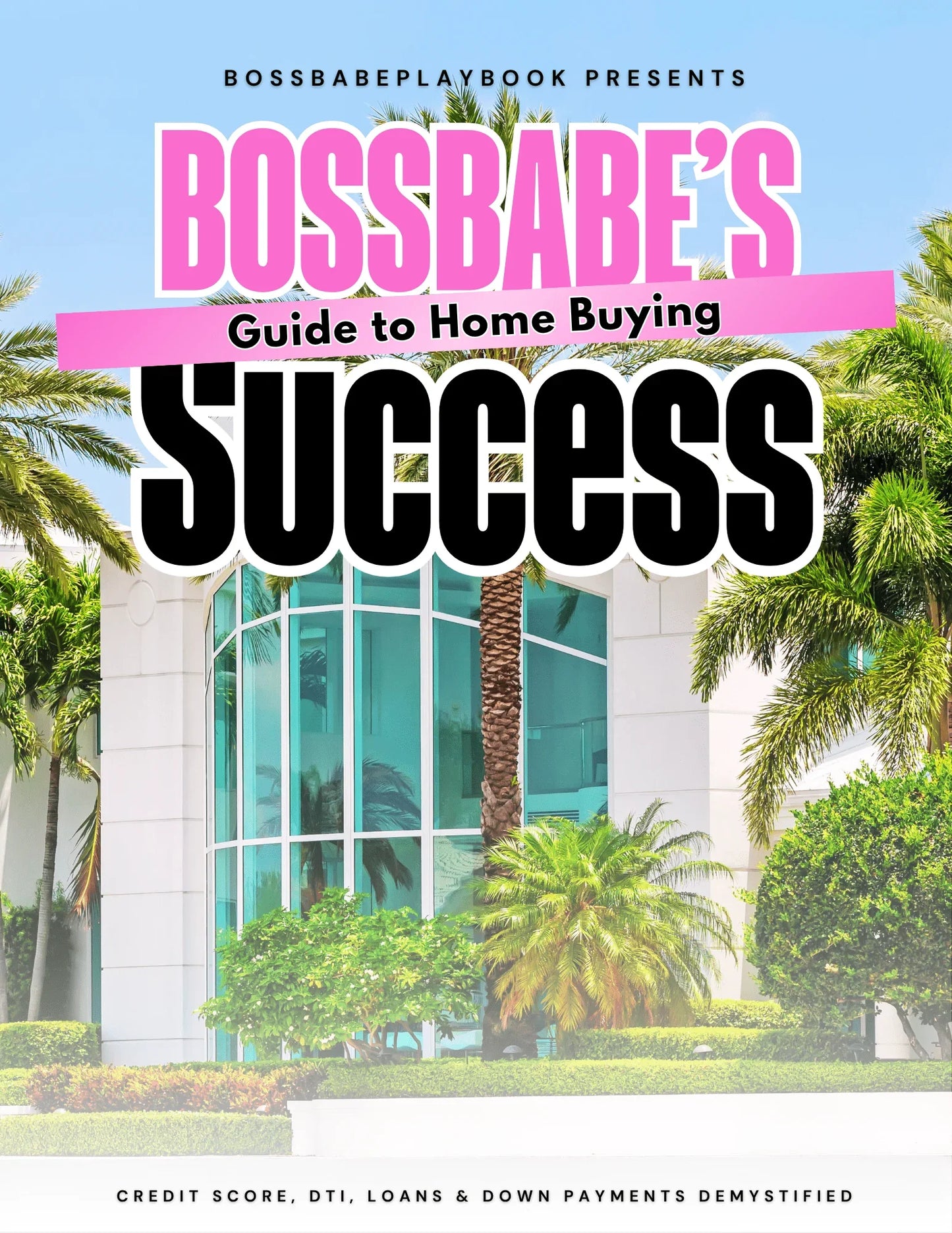 BOSSBABE'S GUIDE TO HOME BUYING SUCCESS - BossBabePlaybook