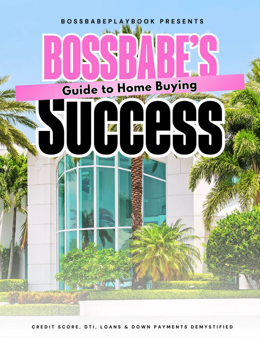 BOSSBABE'S GUIDE TO HOME BUYING SUCCESS - BossBabePlaybook