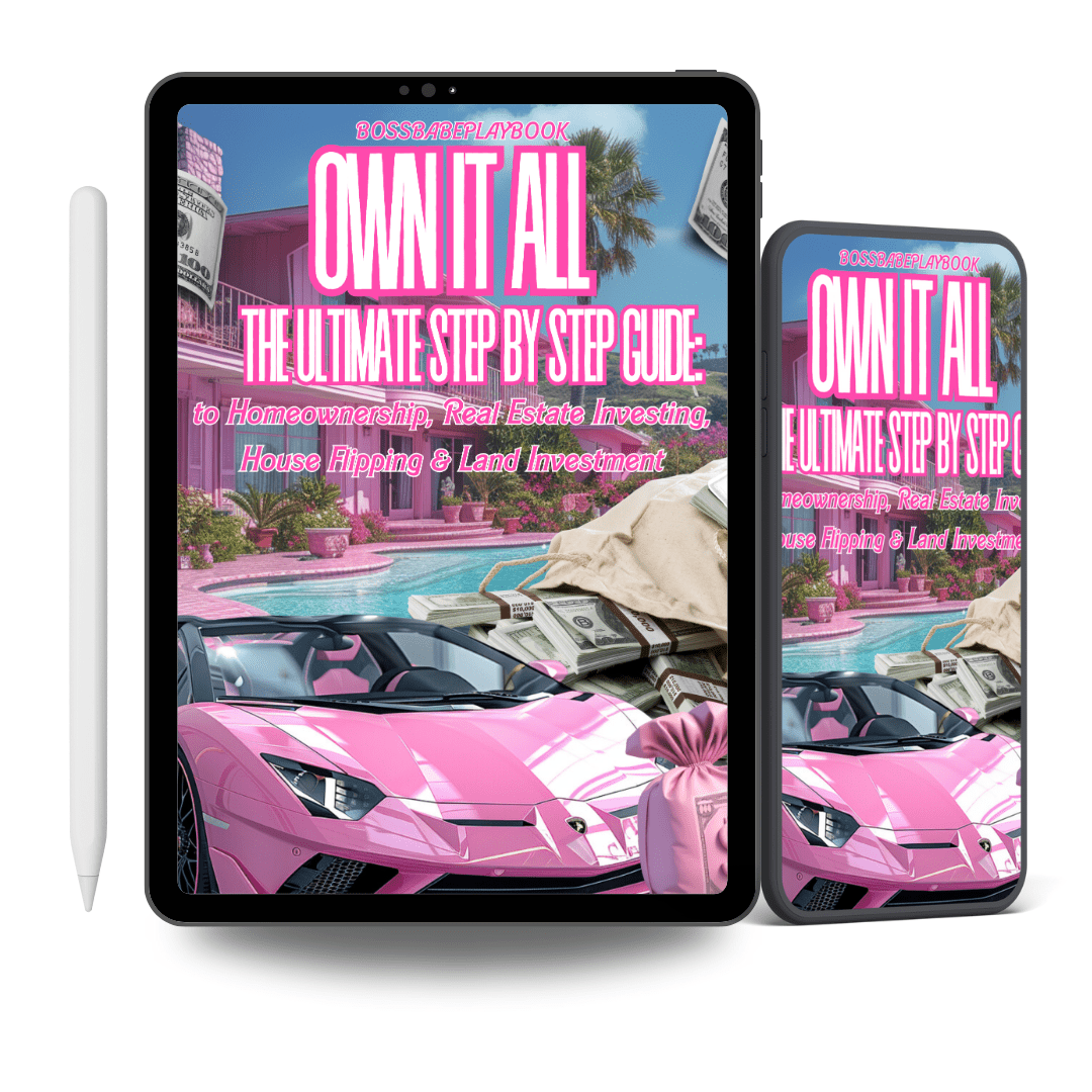OWN IT ALL: THE ULTIMATE STEP - BY - STEP GUIDE TO HOMEOWNERSHIP, REAL ESTATE INVESTING, HOUSE FLIPPING & LAND INVESTMENT - BossBabePlaybook